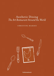 Aesthetic Dining: The Art Restaurant Around the World – Christina Makris