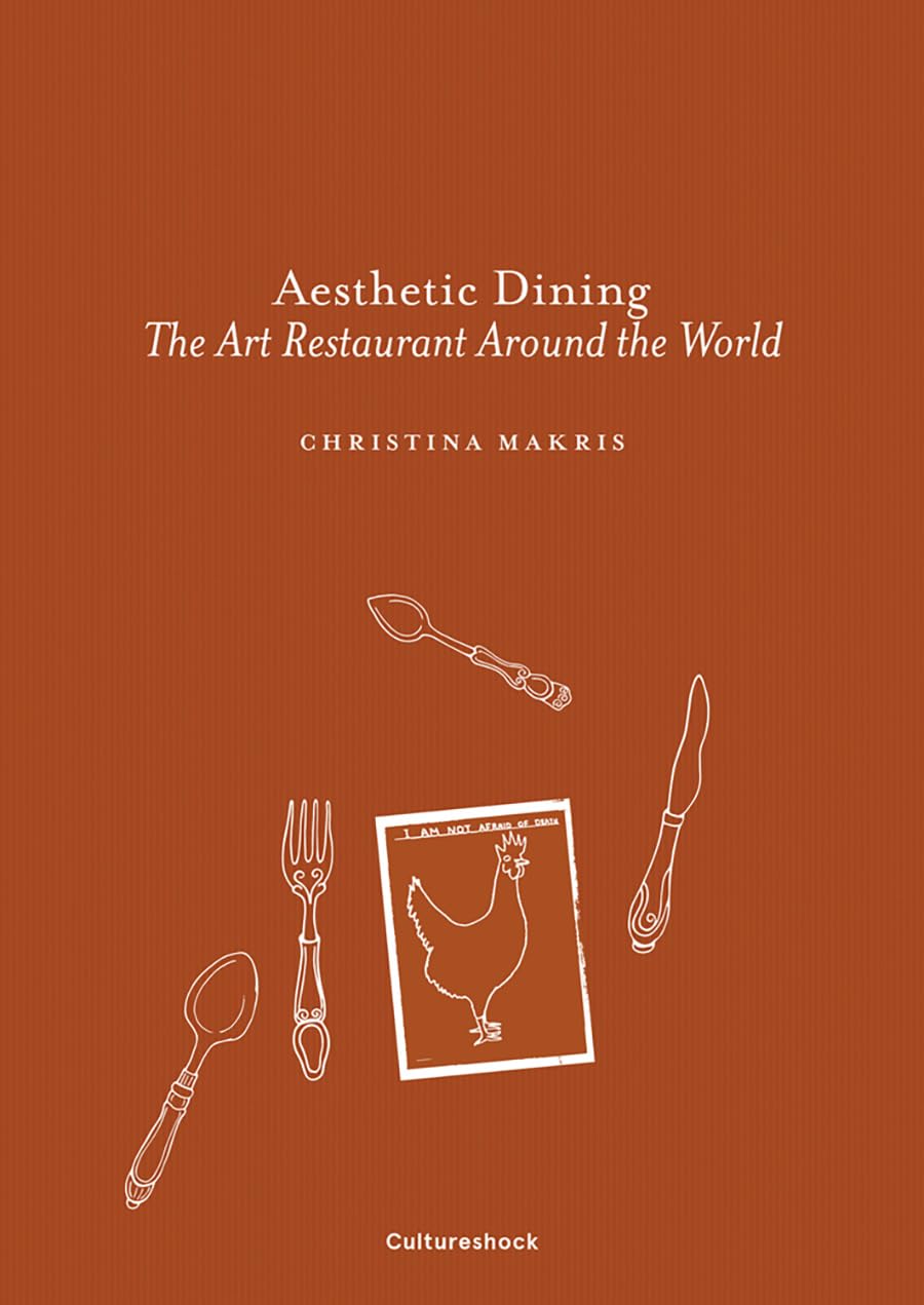 Aesthetic Dining: The Art Restaurant Around the World – Christina Makris
